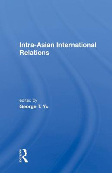 Intra-Asian International Relations by George T. Yu