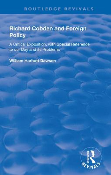 Richard Cobden and Foreign Policy: A Critical Exposition with Special Reference to our Day and Its Problems by William Dawson