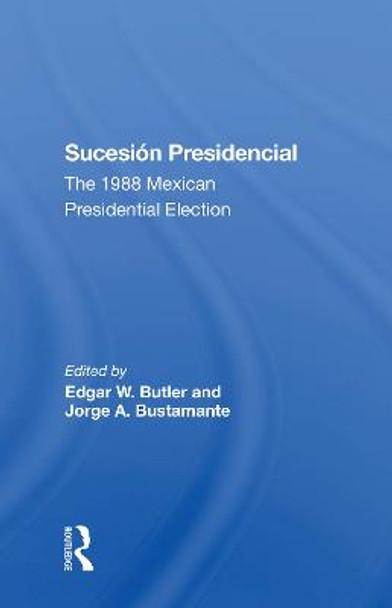 Sucesion Presidencial: The 1988 Mexican Presidential Election by Edgar W Butler