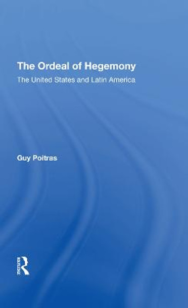 The Ordeal Of Hegemony: The United States And Latin America by Guy Poitras