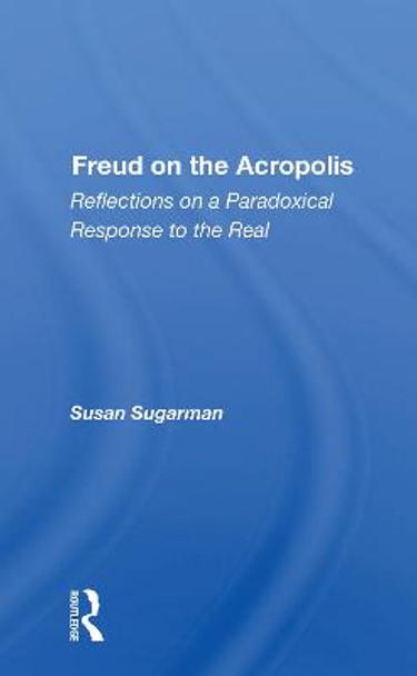 Freud On The Acropolis: Reflections On A Paradoxical Response To The Real by Susan Sugarman