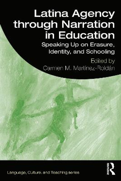 Latina Agency through Narration in Education: Speaking Up on Erasure, Identity, and Schooling by Carmen Martinez-Roldan