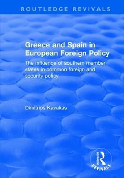 Greece and Spain in European Foreign Policy: The Influence of Southern Member States in Common Foreign and Security Policy by Dimitrios Kavakas