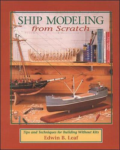 Ship Modeling from Scratch: Tips and Techniques for Building Without Kits by Edwin B. Leaf 9780070368170