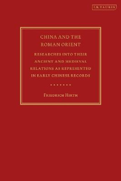 China and the Roman Orient: Researches into their Ancient and Medieval Relations as Represented in Early Chinese Records by Friedrich Hirth