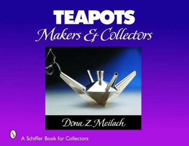 Teapots: Makers and Collectors by Dona Z. Meilach