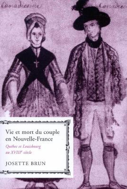 Vie et mort du couple en Nouvelle-France: Quebec et Louisbourg au XVIIIe siecle: Volume 19 by Josette Brun