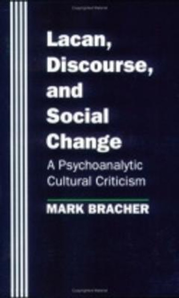 Lacan, Discourse, and Social Change: A Psychoanalytic Cultural Criticism by Mark Bracher