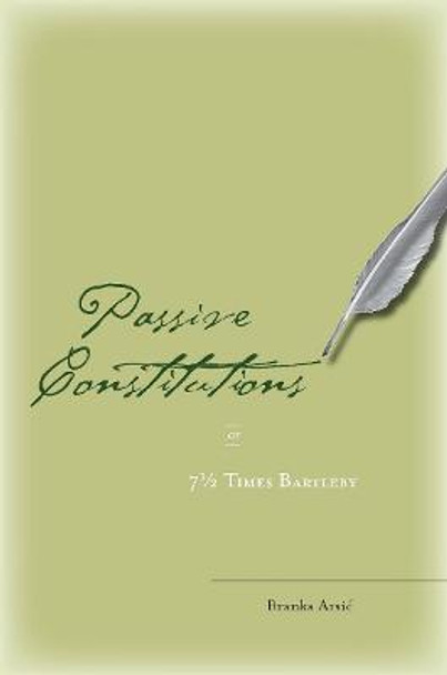 Passive Constitutions or 7 1/2 Times Bartleby by Branka Arsic
