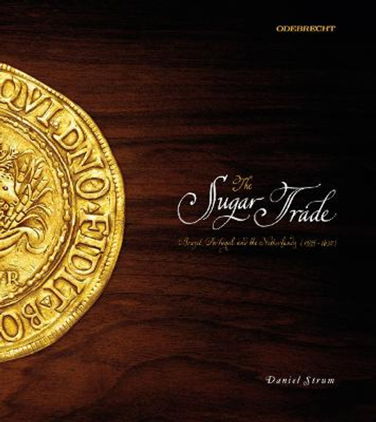 The Sugar Trade: Brazil, Portugal, and the Netherlands, 1595-1630 by Daniel Strum