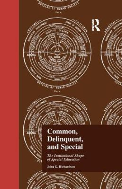 Common, Delinquent, and Special: The Institutional Shape of Special Education by J. Richardson