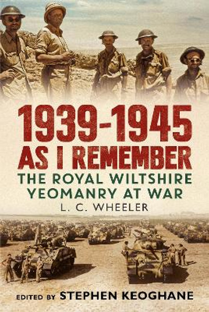 1939-1945 As I Remember: The Royal Wiltshire Yeomanry at War by Leslie C. Wheeler