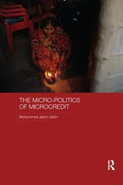 The Micro-politics of Microcredit: Gender and Neoliberal Development in Bangladesh by Mohammad Jasim Uddin