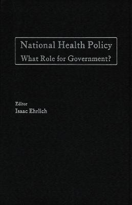 National Health Policy: What Role for Government? by Isaac Erlich