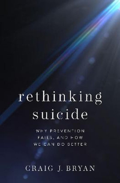 Rethinking Suicide: Why Prevention Fails, and How We Can Do Better by Craig J. Bryan