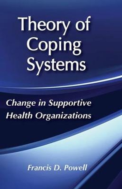 Theory of Coping Systems: Change in Supportive Health Organizations by Francis D. Powell