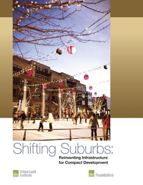 Shifting Suburbs: Reinventing Infrastructure for Compact Development by Rachel MacCleery