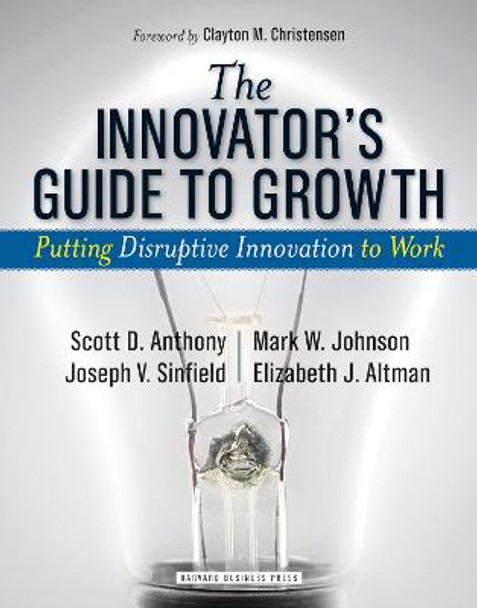 The Innovator's Guide to Growth: Putting Disruptive Innovation to Work by Scott D. Anthony