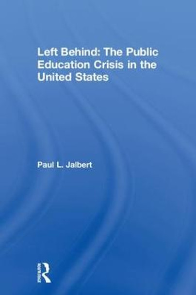 Left Behind: The Public Education Crisis in the United States by Paul L. Jalbert