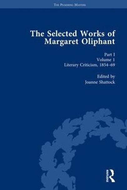 The Selected Works of Margaret Oliphant, Part I Volume 1: Literary Criticism 1854-69 by Joanne Shattock