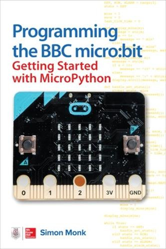 Programming the BBC micro:bit: Getting Started with MicroPython by Simon Monk 9781260117585