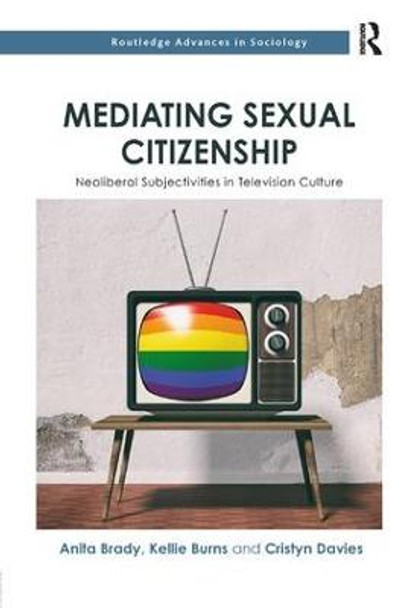 Mediating Sexual Citizenship: Neoliberal Subjectivities in Television Culture by Anita Brady