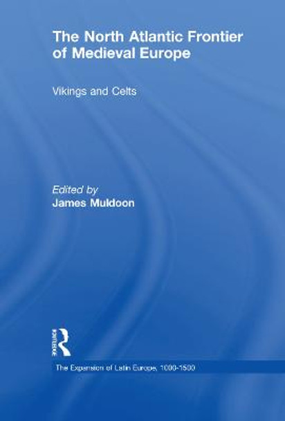 The North Atlantic Frontier of Medieval Europe: Vikings and Celts by James Muldoon