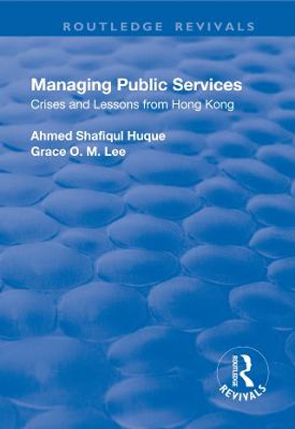 Managing Public Services: Crises and Lessons from Hong Kong: Crises and Lessons from Hong Kong by Ahmed Shafiqul Huque