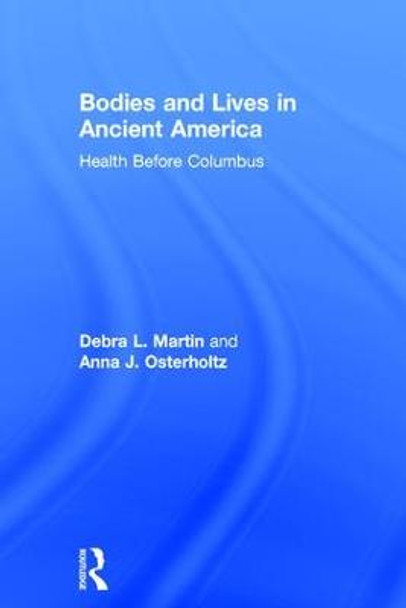 Bodies and Lives in Ancient America: Health Before Columbus by Debra L. Martin