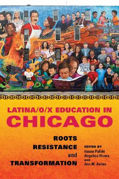 Latina/o/x Education in Chicago: Roots, Resistance, and Transformation by Isaura Pulido