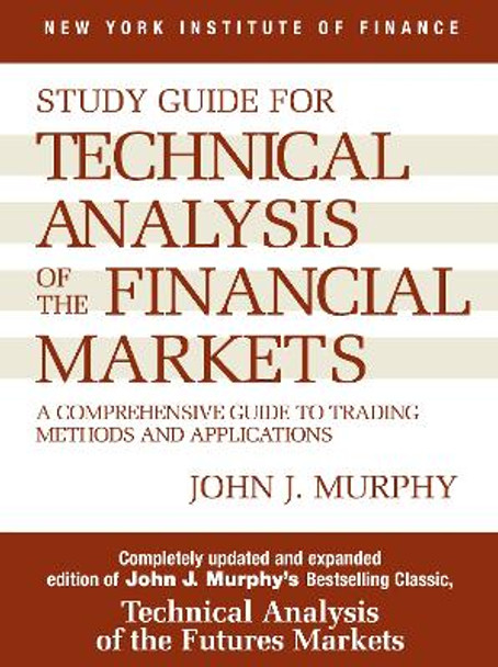 Technical Analysis of the Financial Markets: A Comprehensive Guide to Trading Methods and Applications: Study Guide by John J. Murphy