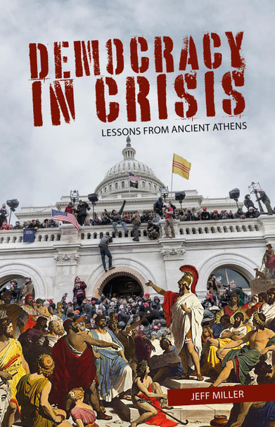 Democracy in Crisis: Lessons from Ancient Athens by Jeff Miller