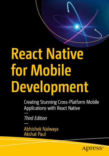 React Native for Mobile Development: Creating Stunning Cross-Platform Mobile Applications with React Native by Abhishek Nalwaya 9798868829765