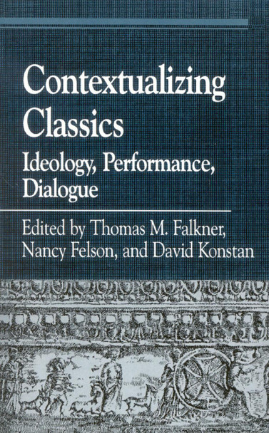 Contextualizing Classics: Ideology, Performance, Dialogue by Thomas M. Falkner 9780847697335