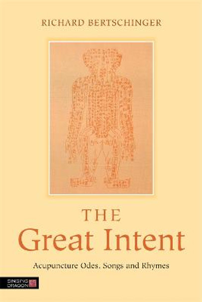 The Great Intent: Acupuncture Odes, Songs and Rhymes by Richard Bertschinger