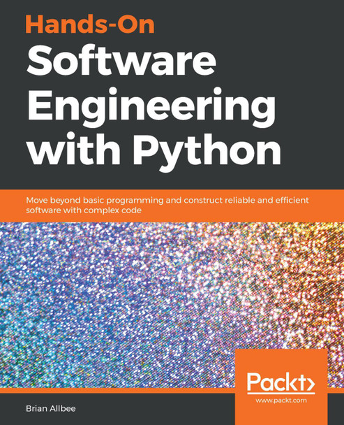 Hands-On Software Engineering with Python: Move beyond basic programming and construct reliable and efficient software with complex code by Brian Allbee 9781788622011
