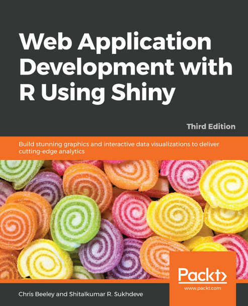 Web Application Development with R Using Shiny: Build stunning graphics and interactive data visualizations to deliver cutting-edge analytics, 3rd Edition by Chris Beeley 9781788993128