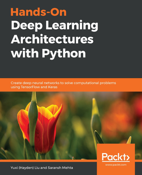 Hands-On Deep Learning Architectures with Python: Create deep neural networks to solve computational problems using TensorFlow and Keras by Yuxi (Hayden) Liu 9781788998086