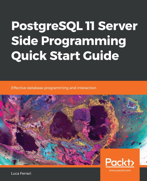 PostgreSQL 11 Server Side Programming Quick Start Guide: Effective database programming and interaction by Luca Ferrari 9781789342222