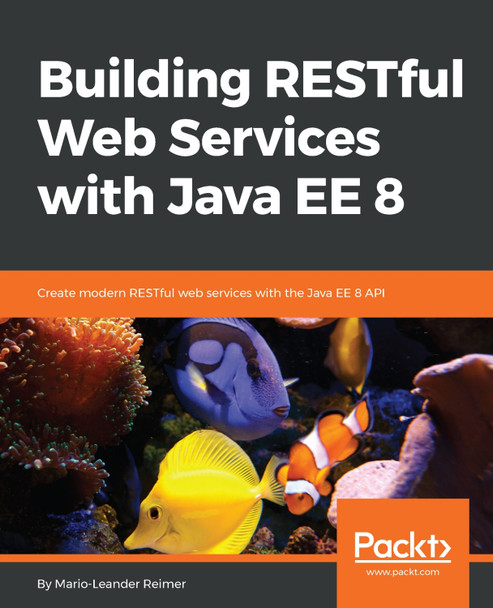 Building RESTful Web Services with Java EE 8: Create modern RESTful web services with the Java EE 8 API by Mario-Leander Reimer 9781789532883