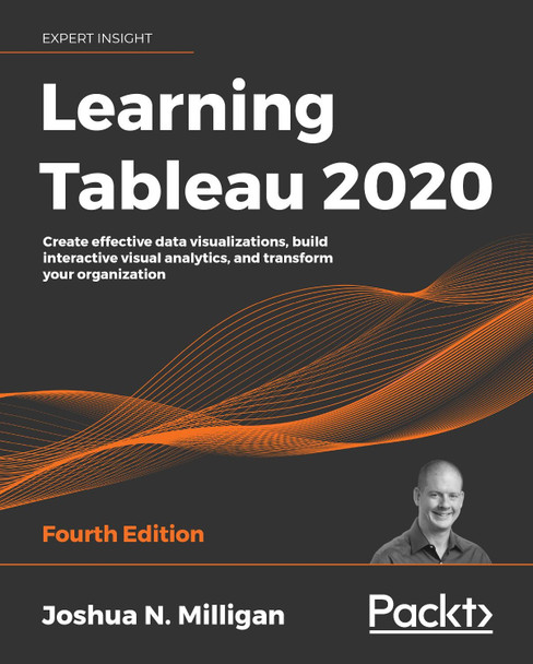 Learning Tableau 2020: Create effective data visualizations, build interactive visual analytics, and transform your organization, 4th Edition by Joshua N. Milligan 9781800200364