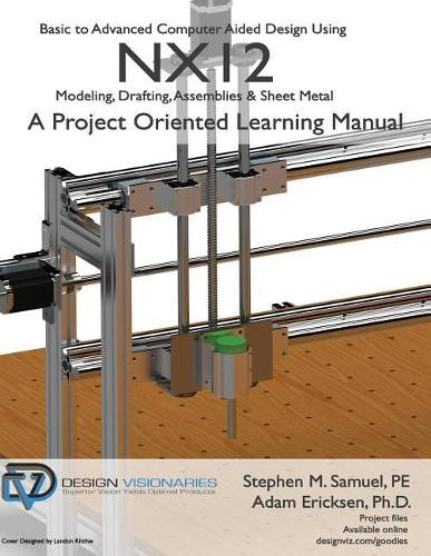 Basic to Advanced Computer Aided Design Using NX12: Modeling, Drafting, Assemblies & Sheetmetal by Adam Ericksen Ph D 9781935951124