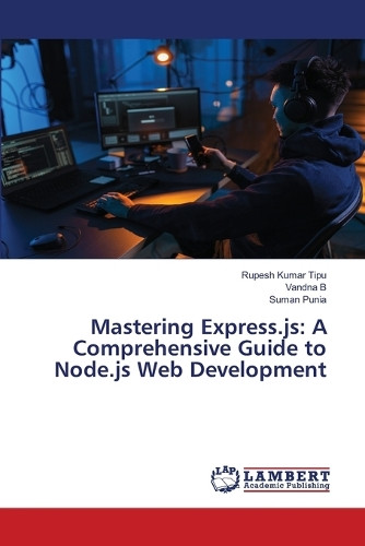 Mastering Express.js: A Comprehensive Guide to Node.js Web Development by Rupesh Kumar Tipu 9786207808090