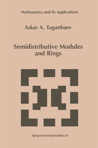 Semidistributive Modules and Rings by Askar A. Tuganbaev 9789401061360