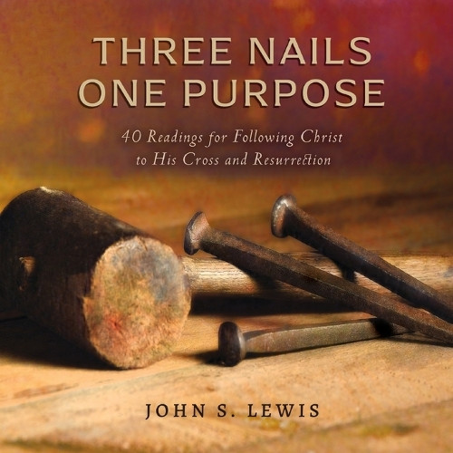 Three Nails One Purpose by John Lewis 9798987135242