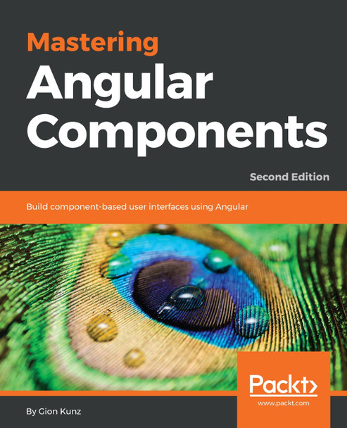 Mastering Angular Components: Build component-based user interfaces using Angular, 2nd Edition by Gion Kunz 9781788293532