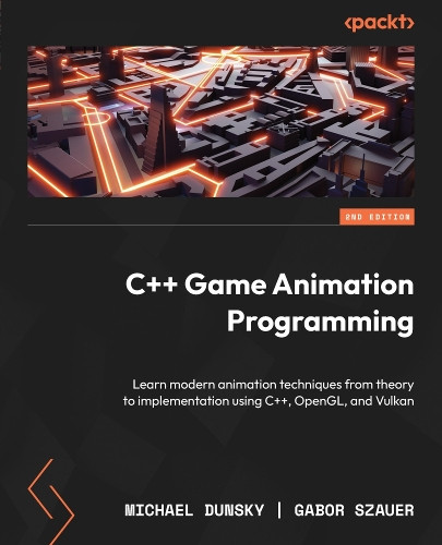 C++ Game Animation Programming: Learn modern animation techniques from theory to implementation using C++, OpenGL, and Vulkan by Michael Dunsky 9781803246529