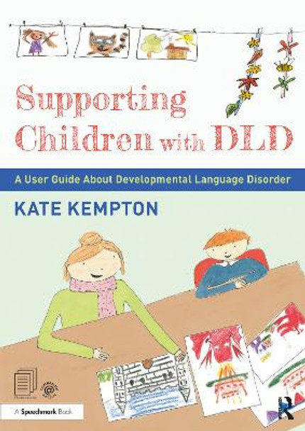 Supporting Children with DLD: A User Guide About Developmental Language Disorder by Kate Kempton