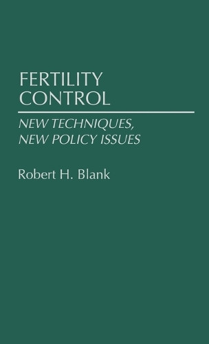 Fertility Control: New Techniques, New Policy Issues by Robert H. Blank 9780313276408