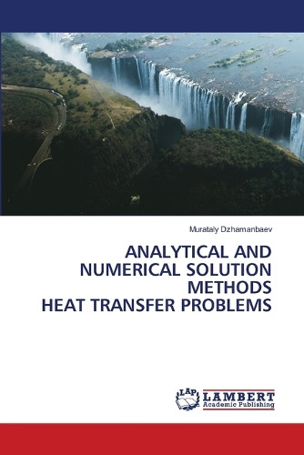 Analytical and Numerical Solution Methods Heat Transfer Problems by Murataly Dzhamanbaev 9786208422790